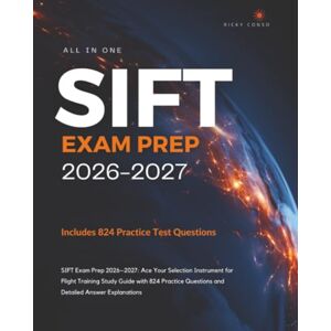 Conso, Ricky SIFT Exam Prep 2026–2027: Ace your First Try with Selection Instrument for Flight Training Study Guide with 824 Practice Questions and Detailed Answer Explanations Conso, Ricky SIFT Exam Prep 2026–2027: Ace your First Try with Selection Instrument for Flight Training Study Guide with 824 Practice Questions and Detailed Answer Explanations