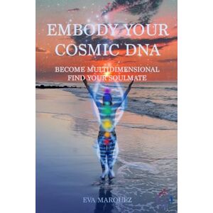 Marquez, Eva Embody Your Cosmic DNA: Become Multidimensional Find Your Soulmate Marquez, Eva Embody Your Cosmic DNA: Become Multidimensional Find Your Soulmate