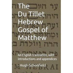 Schonfield, Hugh J. The Du Tillet Hebrew Gospel of Matthew: An English translation, with introductions and appendices Schonfield, Hugh J. The Du Tillet Hebrew Gospel of Matthew: An English translation, with introductions and appendices