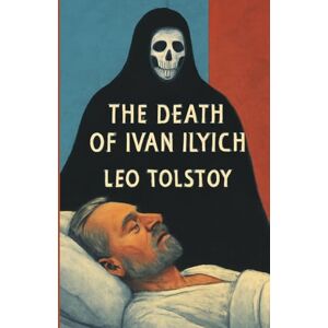 Tolstoy, Leo The Death Of Ivan Ilych (Illustrated) Tolstoy, Leo The Death Of Ivan Ilych (Illustrated)