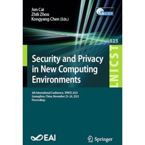 Security and Privacy in New Computing Environments: 6th International Conference, SPNCE 2023, Guangzhou, China, November 25–26, 2023, Proceedings: 525 ... and Telecommunications Engineering, 525) Security and Privacy in New Computing Environments: 6th International Conference, SPNCE 2023, Guangzhou, China, November 25–26, 2023, Proceedings: 525 ... and Telecommunications Engineering, 525)
