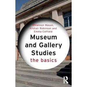 Mason, Rhiannon Museum and Gallery Studies: The Basics Mason, Rhiannon Museum and Gallery Studies: The Basics