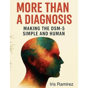 Ramirez, Iris More Than A Diagnosis: Making the DSM-5 Simple and Human Ramirez, Iris More Than A Diagnosis: Making the DSM-5 Simple and Human