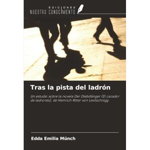 Münch, Edda Emilia Tras la pista del ladrón: Un estudio sobre la novela Der Diebsfänger (El cazador de ladrones), de Heinrich Ritter von Levitschnigg Münch, Edda Emilia Tras la pista del ladrón: Un estudio sobre la novela Der Diebsfänger (El cazador de ladrones), de Heinrich Ritter von Levitschnigg