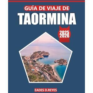 Reyes, Eades D. Guía de viaje de Taormina 2025/2026: Explore las ruinas antiguas, las pintorescas costas, la cocina local, las hermosas playas y las atracciones imperdibles de la encantadora costa este de Sicilia Reyes, Eades D. Guía de viaje de Taormina 2025/2026: Explore las ruinas antiguas, las pintorescas costas, la cocina local, las hermosas playas y las atracciones imperdibles de la encantadora costa este de Sicilia