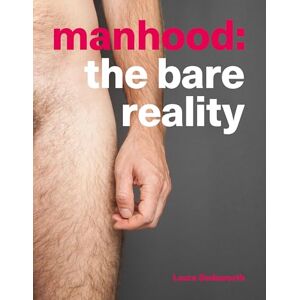 Laura Dodsworth Manhood: The Bare Reality Laura Dodsworth Manhood: The Bare Reality