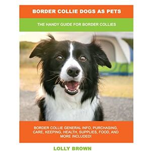 Brown, Lolly Border Collie Dogs as Pets: The Handy Guide for Border Collies Brown, Lolly Border Collie Dogs as Pets: The Handy Guide for Border Collies