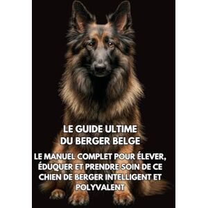 Books, Inkspire Le Guide Ultime du Berger Belge: Le Manuel Complet pour Élever, Éduquer et Prendre Soin de Ce Chien de Berger Intelligent et Polyvalent Books, Inkspire Le Guide Ultime du Berger Belge: Le Manuel Complet pour Élever, Éduquer et Prendre Soin de Ce Chien de Berger Intelligent et Polyvalent