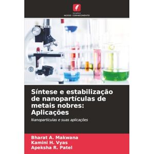 Makwana, Bharat A. Síntese e estabilização de nanopartículas de metais nobres: Aplicações: Nanopartículas e suas aplicações Makwana, Bharat A. Síntese e estabilização de nanopartículas de metais nobres: Aplicações: Nanopartículas e suas aplicações