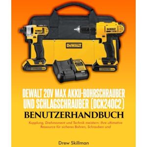 Skillman, Drew DEWALT 20V MAX Akku-Bohrschrauber und Schlagschrauber (DCK240C2) Benutzerhandbuch;: Kupplung, Drehmoment und Technik meistern: Ihre ultimative ... Bohren, Schrauben und Heimwerkerprojekte Skillman, Drew DEWALT 20V MAX Akku-Bohrschrauber und Schlagschrauber (DCK240C2) Benutzerhandbuch;: Kupplung, Drehmoment und Technik meistern: Ihre ultimative ... Bohren, Schrauben und Heimwerkerprojekte