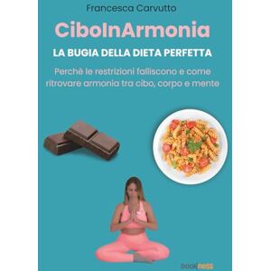 Carvutto, Francesca CiboInArmonia: LA BUGIA DELLA DIETA PERFETTA Perché le restrizioni falliscono e come ritrovare armonia tra cibo, corpo e mente Carvutto, Francesca CiboInArmonia: LA BUGIA DELLA DIETA PERFETTA Perché le restrizioni falliscono e come ritrovare armonia tra cibo, corpo e mente