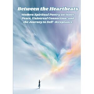 Dellita, D S Between the Heartbeats: Modern Spiritual Poetry on Inner Peace, Universal Connection, and the Journey to Self-Acceptance. with Illustrations Dellita, D S Between the Heartbeats: Modern Spiritual Poetry on Inner Peace, Universal Connection, and the Journey to Self-Acceptance. with Illustrations