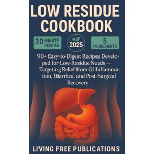 Publications, Living Free Low Residue Cookbook: 90+ Easy-to-Digest Recipes Developed for Low-Residue Needs — Targeting Relief from GI Inflammation, Diarrhea, and Post-Surgical Recovery Publications, Living Free Low Residue Cookbook: 90+ Easy-to-Digest Recipes Developed for Low-Residue Needs — Targeting Relief from GI Inflammation, Diarrhea, and Post-Surgical Recovery