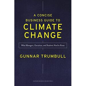 Trumbull, Gunnar A Concise Business Guide to Climate Change: What Managers, Executives, and Students Need to Know Trumbull, Gunnar A Concise Business Guide to Climate Change: What Managers, Executives, and Students Need to Know