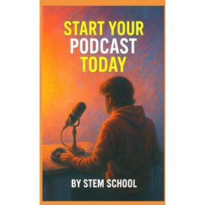 SCHOOL, STEM Start Your Podcast Today: A Step-by-Step Guide to Launching Your First Episode and Growing Your Audience (Podcast Power Play: From Idea to Influence) SCHOOL, STEM Start Your Podcast Today: A Step-by-Step Guide to Launching Your First Episode and Growing Your Audience (Podcast Power Play: From Idea to Influence)
