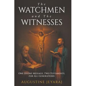 Jeyaraj, Augustine The Watchmen and The Witnesses: One Divine Message, Two Testaments, for All Generations Jeyaraj, Augustine The Watchmen and The Witnesses: One Divine Message, Two Testaments, for All Generations