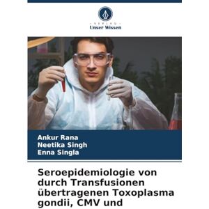 Rana, Ankur Seroepidemiologie von durch Transfusionen übertragenen Toxoplasma gondii, CMV und Rana, Ankur Seroepidemiologie von durch Transfusionen übertragenen Toxoplasma gondii, CMV und