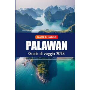 Marcus, Claire D. Palawan Guida di Viaggio 2025: Scopri le Filippine Destinazione imperdibile, Giro delle isole, Spiagge, Attrazioni e Avventura in Asia Marcus, Claire D. Palawan Guida di Viaggio 2025: Scopri le Filippine Destinazione imperdibile, Giro delle isole, Spiagge, Attrazioni e Avventura in Asia