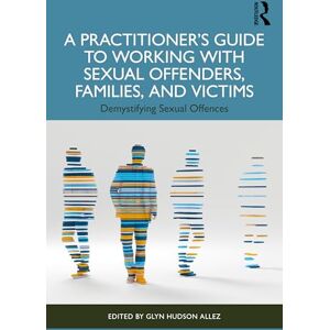 A Practitioner’s Guide to Working with Sexual Offenders, Families, and Victims: Demystifying Sexual Offences A Practitioner’s Guide to Working with Sexual Offenders, Families, and Victims: Demystifying Sexual Offences