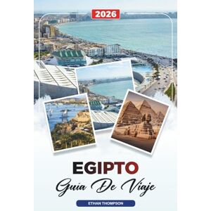 THOMPSON, ETHAN GUÍA DE VIAJE EGIPTO 2026: Pirámides de Giza, cruceros por el Nilo, Luxor, balnearios del Mar Rojo, templos, El Cairo y aventuras en el desierto THOMPSON, ETHAN GUÍA DE VIAJE EGIPTO 2026: Pirámides de Giza, cruceros por el Nilo, Luxor, balnearios del Mar Rojo, templos, El Cairo y aventuras en el desierto