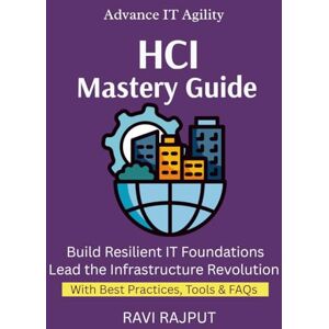 RAJPUT, RAVI HCI Mastery Guide: Simplify IT Operations Fast Master HCI Deployments Now Boost Agility Without Complexity Drive Infrastructure Efficiency RAJPUT, RAVI HCI Mastery Guide: Simplify IT Operations Fast Master HCI Deployments Now Boost Agility Without Complexity Drive Infrastructure Efficiency