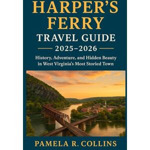Collins, Pamela R Harper’s Ferry Travel Guide 2025–2026: History, Adventure, and Hidden Beauty in West Virginia’s Most Storied Town Collins, Pamela R Harper’s Ferry Travel Guide 2025–2026: History, Adventure, and Hidden Beauty in West Virginia’s Most Storied Town