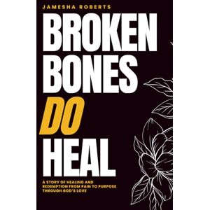 Roberts Broken Bones Do Heal: A Story of Healing and Redemption from Pain to Purpose through God’s Love Roberts Broken Bones Do Heal: A Story of Healing and Redemption from Pain to Purpose through God’s Love
