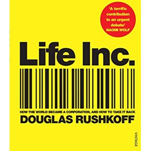 Rushkoff, Douglas Life Inc: How the World Became a Corporation and How to Take it Back Rushkoff, Douglas Life Inc: How the World Became a Corporation and How to Take it Back