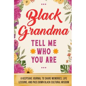 Obi, Jasmine Black Grandma, Tell Me Who You Are: A Black Grandmother’s Keepsake Journal to Share Memories, Life Lessons, and Pass Down Black Cultural Wisdom Obi, Jasmine Black Grandma, Tell Me Who You Are: A Black Grandmother’s Keepsake Journal to Share Memories, Life Lessons, and Pass Down Black Cultural Wisdom