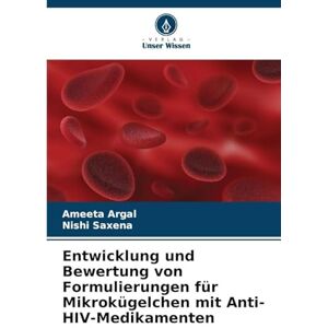 Argal, Ameeta Entwicklung und Bewertung von Formulierungen für Mikrokügelchen mit Anti-HIV-Medikamenten Argal, Ameeta Entwicklung und Bewertung von Formulierungen für Mikrokügelchen mit Anti-HIV-Medikamenten
