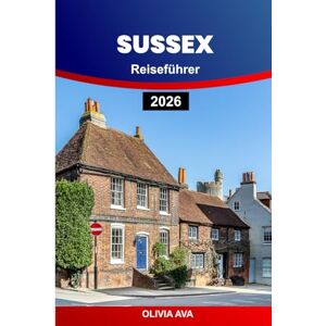 AVA, OLIVIA SUSSEX REISEFÜHRER 2026: Erkunden Sie Rückzugsorte am Meer, wandern Sie durch geheime Gärten, besuchen Sie ikonische Sehenswürdigkeiten, genießen Sie ... und entspannen Sie sich beim Kurzurlaub. AVA, OLIVIA SUSSEX REISEFÜHRER 2026: Erkunden Sie Rückzugsorte am Meer, wandern Sie durch geheime Gärten, besuchen Sie ikonische Sehenswürdigkeiten, genießen Sie ... und entspannen Sie sich beim Kurzurlaub.