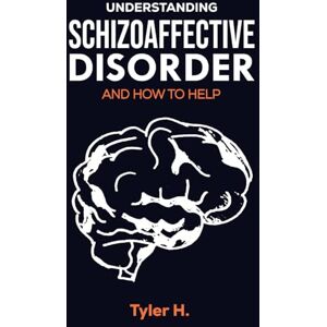 H., Tyler Understanding Schizoaffective Disorder and How to Help H., Tyler Understanding Schizoaffective Disorder and How to Help