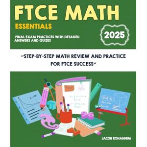 Kohannim, Jacob FTCE Math EssentialsFTCE Math Essentials: Step-by-Step Math Review and Practice for FTCE Success Kohannim, Jacob FTCE Math EssentialsFTCE Math Essentials: Step-by-Step Math Review and Practice for FTCE Success