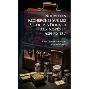 Marc, Charles Chrã(c)Tien Henri Nouvelles Recherches Sur Les Secours À Donner Aux NoyÃ(c)s Et AsphyxiÃ(c)s / Marc, Charles Chrã(c)Tien Henri Nouvelles Recherches Sur Les Secours À Donner Aux NoyÃ(c)s Et AsphyxiÃ(c)s /