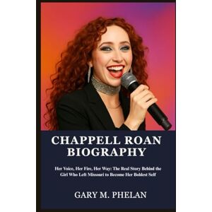 M. Phelan, Gary CHAPPELL ROAN BIOGRAPHY: Her Voice, Her Fire, Her Way: The Real Story Behind the Girl Who Left Missouri to Become Her Boldest Self (Voices That Shaped ... from Business, Sports, and Entertainment) M. Phelan, Gary CHAPPELL ROAN BIOGRAPHY: Her Voice, Her Fire, Her Way: The Real Story Behind the Girl Who Left Missouri to Become Her Boldest Self (Voices That Shaped ... from Business, Sports, and Entertainment)