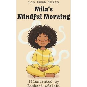 Smith, Emma Mila's Mindful Morning: A Breathing Tool for When Everything Feels Like Too Much (Little Guides for Big Feelings) Smith, Emma Mila's Mindful Morning: A Breathing Tool for When Everything Feels Like Too Much (Little Guides for Big Feelings)