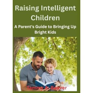 A. Beaver, Tammy Raising Intelligent Children: A Parent's Guide to Bringing Up Bright Kids A. Beaver, Tammy Raising Intelligent Children: A Parent's Guide to Bringing Up Bright Kids