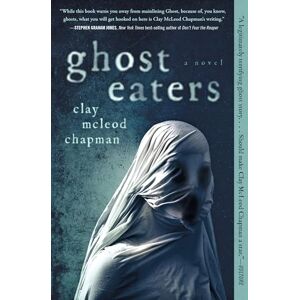 Chapman, Clay McLeod Ghost Eaters: A Novel Chapman, Clay McLeod Ghost Eaters: A Novel