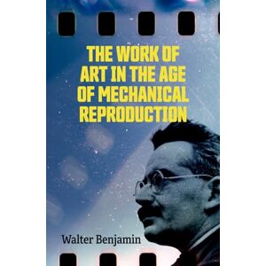 Benjamin, Walter THE WORK OF ART IN THE AGE OF MECHANICAL REPRODUCTION Benjamin, Walter THE WORK OF ART IN THE AGE OF MECHANICAL REPRODUCTION