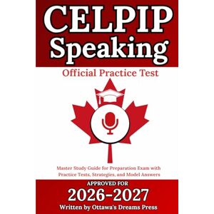 Press, Ottawa's Dreams CELPIP Speaking: Master Study Guide for Preparation Exam with Official Practice Tests, Strategies, and Model Answers (The Ultimate CELPIP Collection) Press, Ottawa's Dreams CELPIP Speaking: Master Study Guide for Preparation Exam with Official Practice Tests, Strategies, and Model Answers (The Ultimate CELPIP Collection)
