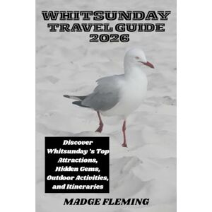 FLEMING, MADGE WHITSUNDAY TRAVEL GUIDE: Discover Whitsunday ’s Top Attractions, Hidden Gems, Outdoor Activities, and Itineraries FLEMING, MADGE WHITSUNDAY TRAVEL GUIDE: Discover Whitsunday ’s Top Attractions, Hidden Gems, Outdoor Activities, and Itineraries
