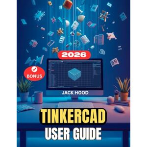 Hood, Jack TINKERCAD USER GUIDE: The Complete Step-by-Step Manual for Beginners to Master 3D Design, Circuits & Coding Blocks Hood, Jack TINKERCAD USER GUIDE: The Complete Step-by-Step Manual for Beginners to Master 3D Design, Circuits & Coding Blocks