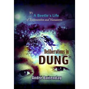 Buitendag, Mr André Deliberations in DUNG: It's a Beetle's Life of Excrementism and Humanism Buitendag, Mr André Deliberations in DUNG: It's a Beetle's Life of Excrementism and Humanism