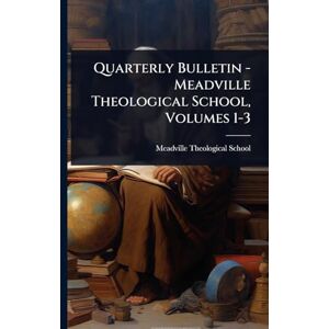 School, Meadville Theological Quarterly Bulletin Meadville Theological School, Volumes 1-3 School, Meadville Theological Quarterly Bulletin Meadville Theological School, Volumes 1-3