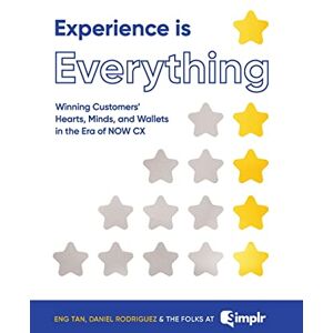 Tan, Eng Experience Is Everything: Winning Customers' Hearts, Minds & Wallets in the Era of NOW CX Tan, Eng Experience Is Everything: Winning Customers' Hearts, Minds & Wallets in the Era of NOW CX