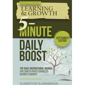 Oluwagbohun, Olamidotun 5-Minute Daily Boost September Edition (Hardcover): The Daily Inspirational Journal for Career Professionals & Business Owners Focus Theme: Learning & Growth Oluwagbohun, Olamidotun 5-Minute Daily Boost September Edition (Hardcover): The Daily Inspirational Journal for Career Professionals & Business Owners Focus Theme: Learning & Growth