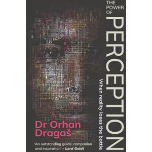 Dragaš, Dr Orhan The Power of Perception: When reality loses the battle Dragaš, Dr Orhan The Power of Perception: When reality loses the battle