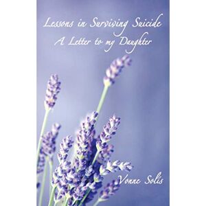 Solis Lessons in Surviving Suicide: A Letter to my Daughter Solis Lessons in Surviving Suicide: A Letter to my Daughter
