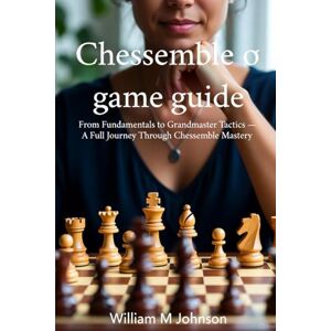 Johnson, William M Chessemble game guide: From Fundamentals to Grandmaster Tactics — A Full Journey Through Chessemble Mastery Johnson, William M Chessemble game guide: From Fundamentals to Grandmaster Tactics — A Full Journey Through Chessemble Mastery