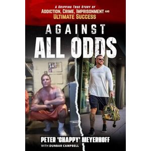 Meyerhoff, Peter Against All Odds: A Gripping True Story of Addiction, Crime, Imprisonment, and Ultimate Success Meyerhoff, Peter Against All Odds: A Gripping True Story of Addiction, Crime, Imprisonment, and Ultimate Success